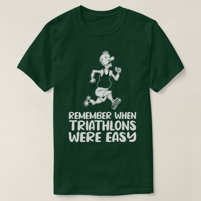 Remember When Triathlons Were Easy Triathlete Tria T-Shirt (Design Front)