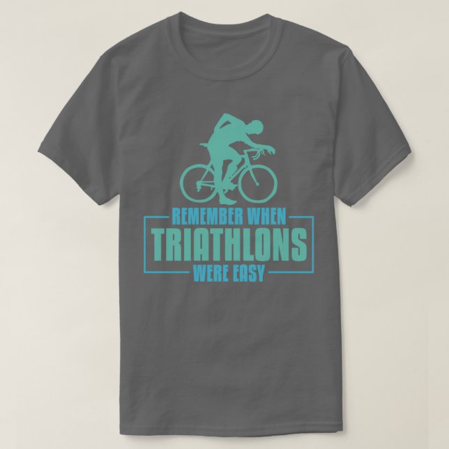 Remember When Triathlons Were Easy Triathlete Tria T-Shirt (Design Front)