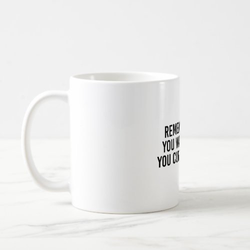 Remember when you wanted what you currently have coffee mug
