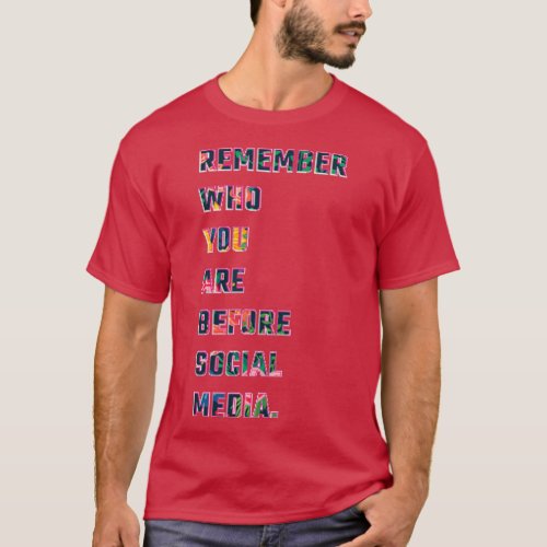 Remember who you are before social media 1 T_Shirt