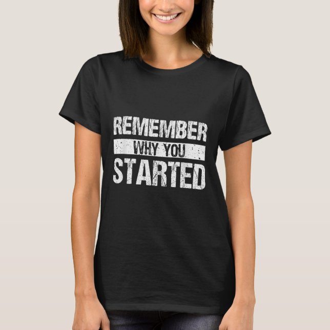 Remember Why You Started - Distressed - Motivation T-Shirt (Front)