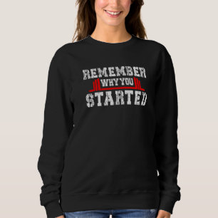 Remember Why You Started Motivational Fitness Work Sweatshirt