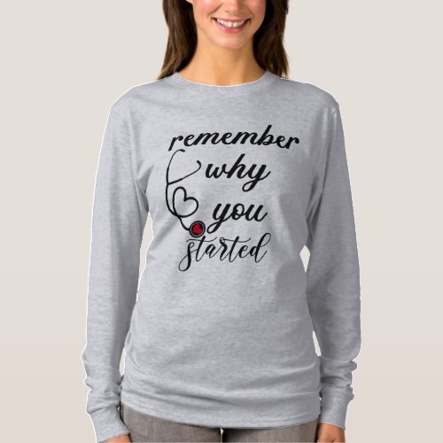 Remember Why You StartedNurse T_Shirt