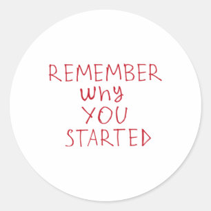 Remember Why You Started Sticker3  Classic Round Sticker