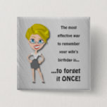 Remember wife's birthday, funny quote button<br><div class="desc">The most effective way to remember your wife’s birthday is to forget it once,  funny quote birthday card. Personalize it with your photo,  text or background. You can change "wife's" with "husband's",  "girlfriend's",  "boyfriend's" or add a name.</div>