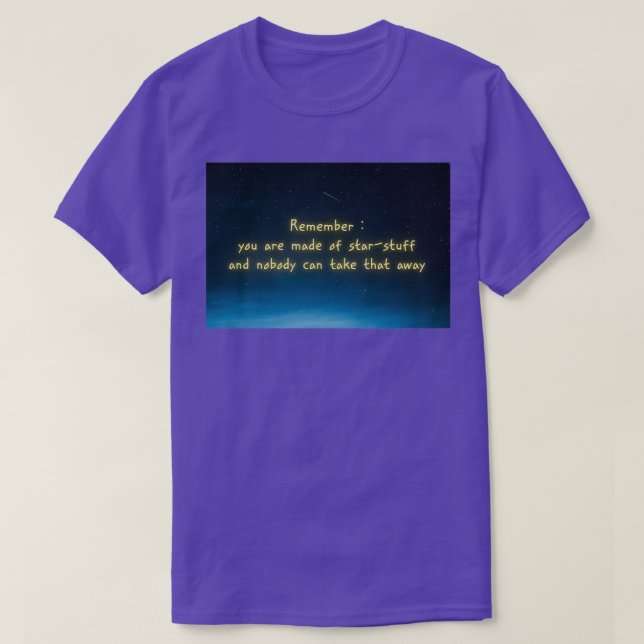 Remember you are made of starstuff and nobody can  T-Shirt (Design Front)