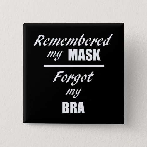 Remembered my mask forgot my bra funny covid_19 button