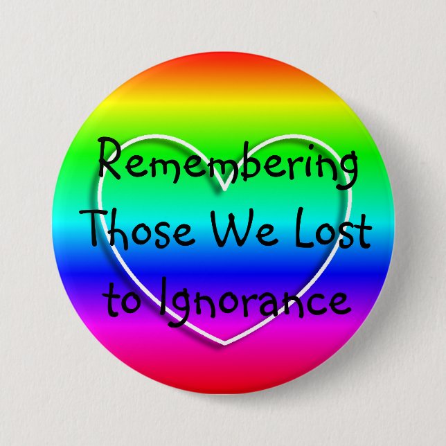 Remembering those we Lost to Ignorance Button (Front)