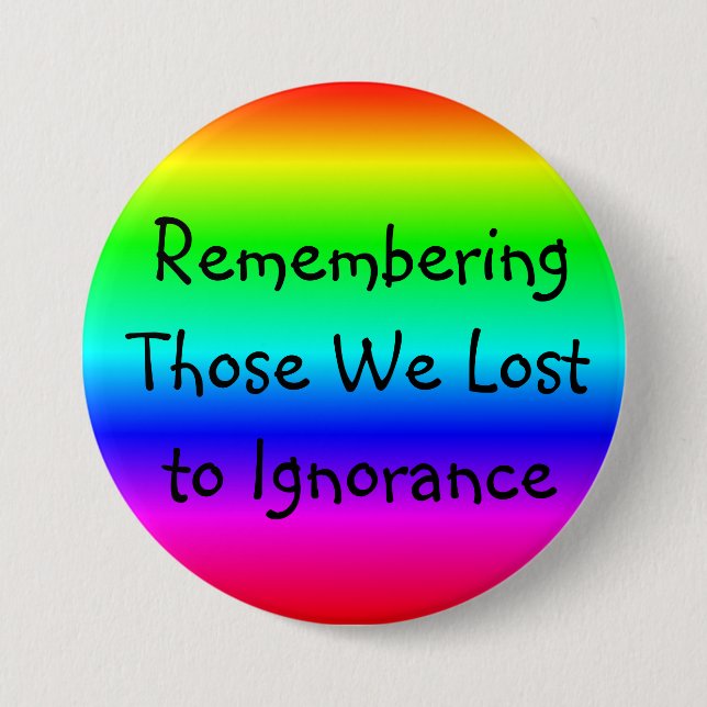 Remembering those we Lost to Ignorance Button (Front)