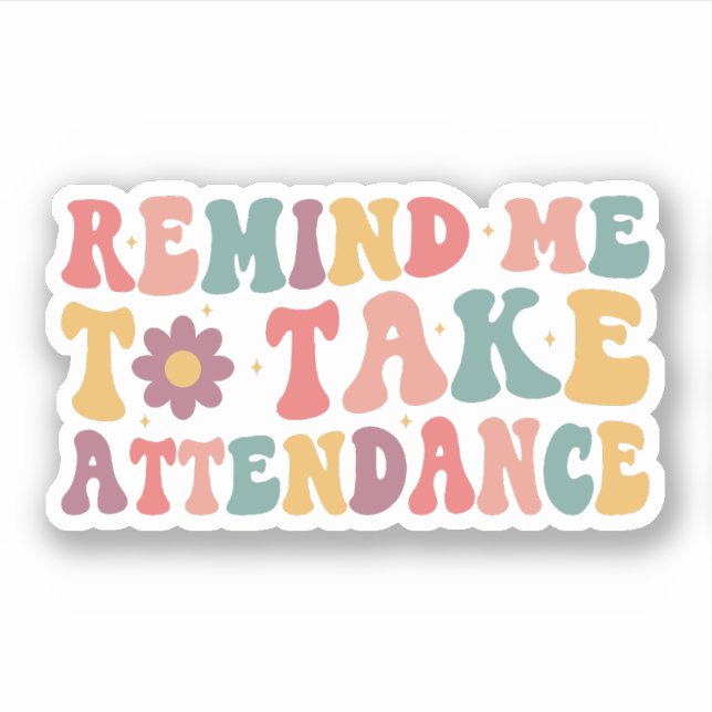 Remind me to Take Attendance, Teacher Gift Idea Sticker (Front)