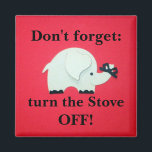 Reminder: "Don't forget: turn the Stove OFF!" Magnet<br><div class="desc">Elephant reminder: "Don't forget: turn the stove OFF!"  Pefect reminder for the elderly or any of us who are a little forgetful.  This could be a life saver!</div>