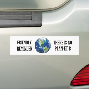 Reminder There Is No Planet B Bumper Sticker | Zazzle