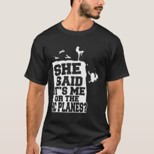 Remote Control She Said It'S Me Or The Rc Planes A T-Shirt
