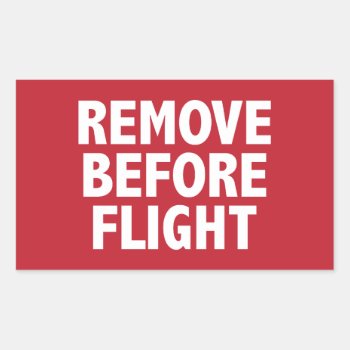 Remove Before Flight Rectangular Sticker by robyriker at Zazzle
