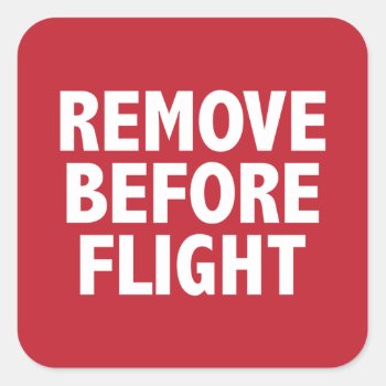 Remove Before Flight Square Sticker by robyriker at Zazzle