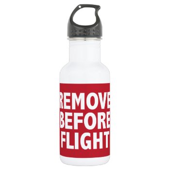 Remove Before Flight Water Bottle by robyriker at Zazzle