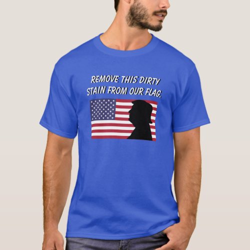 Remove Dirty Trump Stain From Our Flag T_Shirt