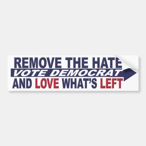 Remove the Hate and Love whats Left Bumper Sticker