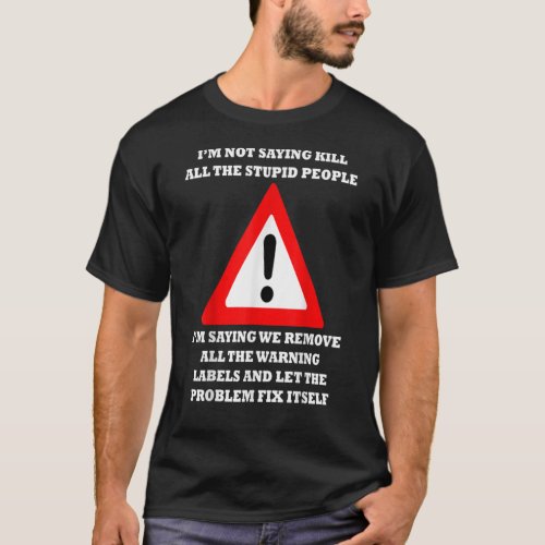 Remove The Warning Labels  Let The Problem Fix Its T_Shirt