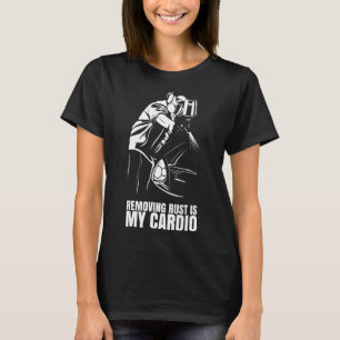 Removing Rust Is My Cardio  for Auto Body Painter T-Shirt