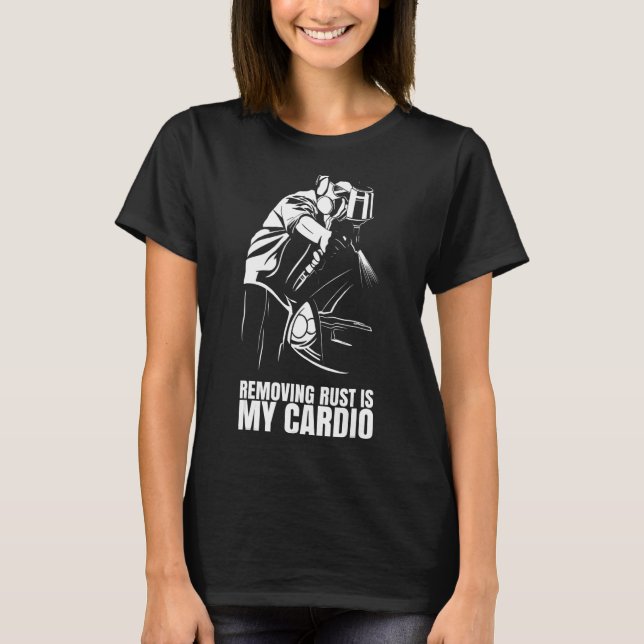 Removing Rust Is My Cardio  for Auto Body Painter T-Shirt (Front)