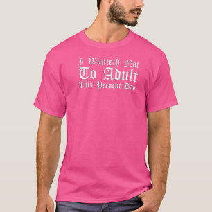 Ren Faire I Wanteth Not To Adult Renaissance T-Shirt