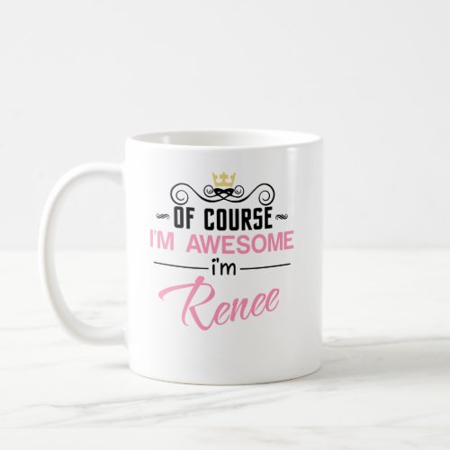 Renee Of course Im Awesome Name Coffee Mug