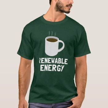 Renewable Energy Coffee Cup T-shirt by DuchessOfWeedlawn at Zazzle