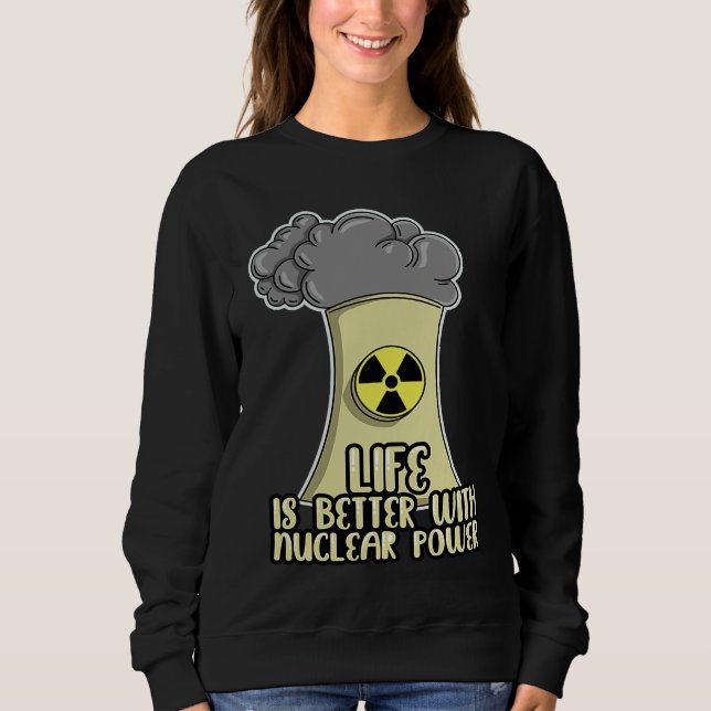 Renewable Energy Engineer Life is better with Nucl Sweatshirt (Front)