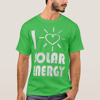 renewable energy green energy I love solar energy T-Shirt