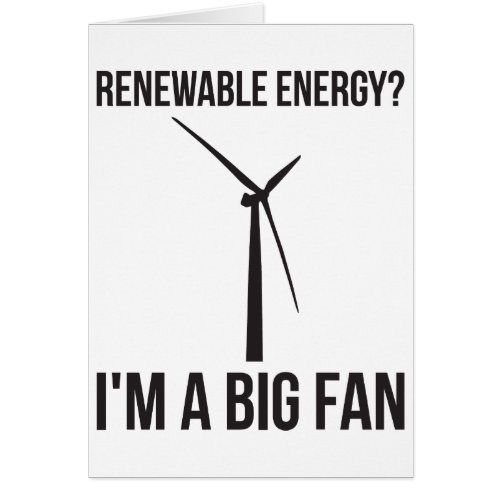 Renewable Energy Im A Big Fan