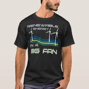 Renewable Energy Im A Big Fan Funny Wind Turbine   T-Shirt
