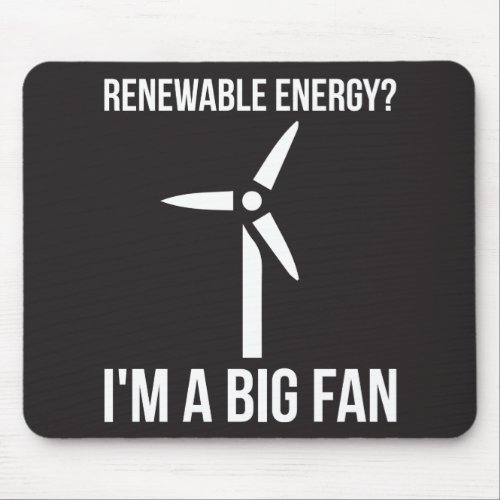Renewable Energy Im A Big Fan Mouse Pad