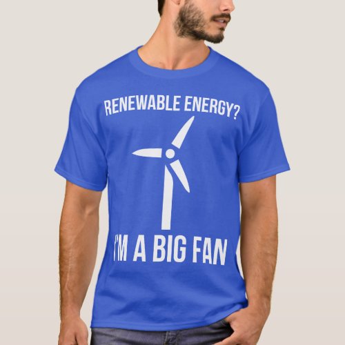 Renewable Energy Im A Big Fan T_Shirt