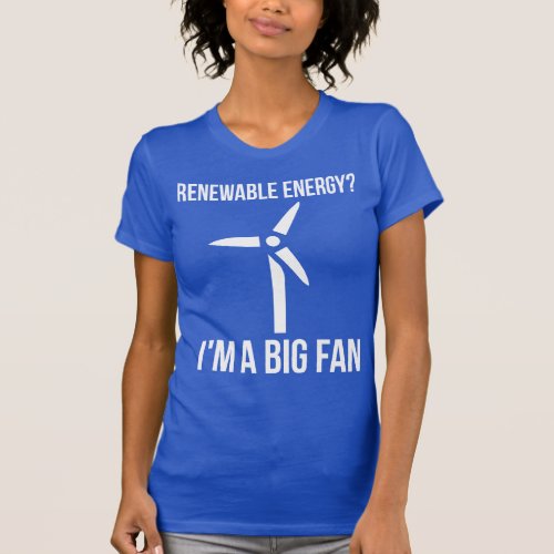 Renewable Energy Im A Big Fan T_Shirt