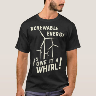 Renewable Energy Letx27s Give It A Whirl Wind Turb T-Shirt
