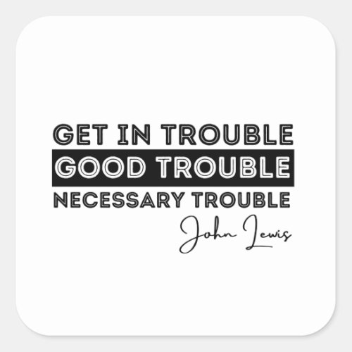 rep john lewis most memorable quotes get in good square sticker