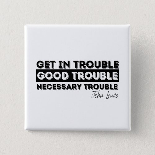 Rep John Lewis quotes  get in good trouble Button