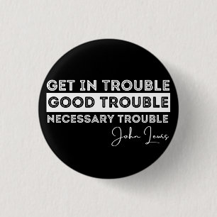 Rep John Lewis quotes / get in good trouble, neces Button