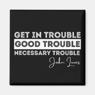 Rep John Lewis quotes / get in good trouble, neces Magnet
