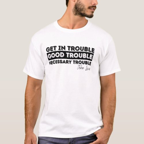 Rep John Lewis quotes  get in good trouble necess T_Shirt