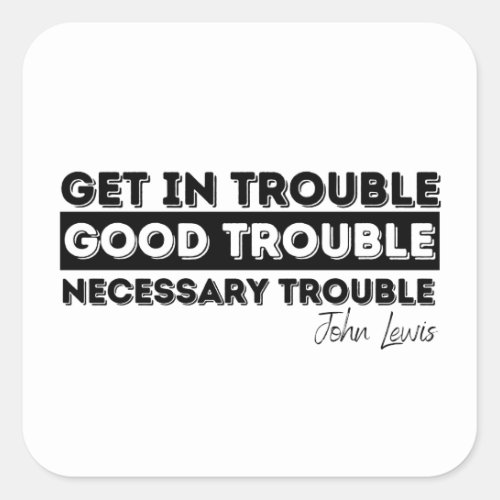Rep John Lewis quotes  get in good trouble Square Sticker