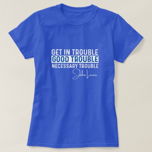 Rep John Lewis quotes  get in good trouble T_Shirt