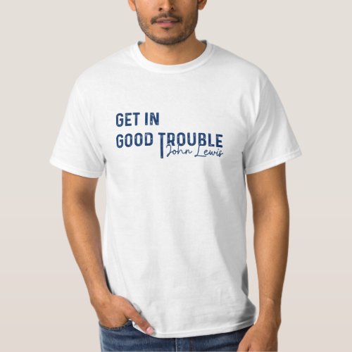 Rep John Lewis quotes  get in good trouble T_Shirt