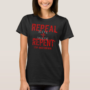 Repeal Roe V Wade   Stop Abortion  Pro Life Messag T-Shirt