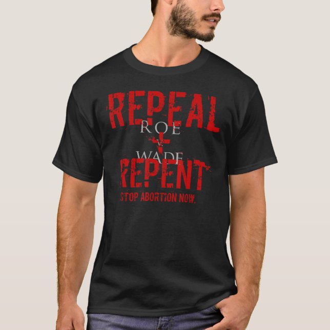 Repeal Roe V Wade   Stop Abortion  Pro Life Messag T-Shirt (Front)