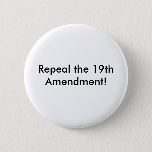 Repeal the 19th Amendment Pinback Button