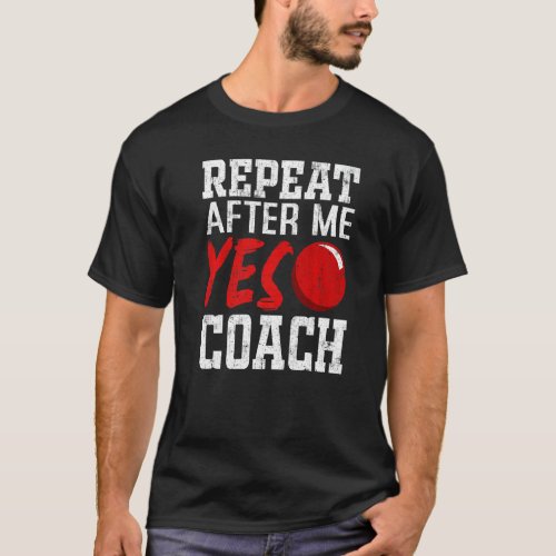 Repeat Afer Me Yes Coach Gaga Ball Ball Games Dodg T_Shirt