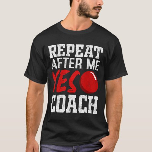 Repeat Afer Me Yes Coach Gaga Ball Ball Games Dodg T_Shirt