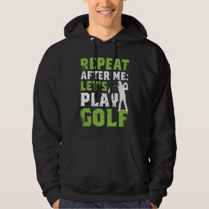 Repeat After Me Let's Play Golf  Golf For Men Wome Hoodie